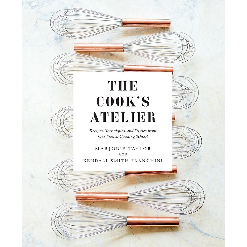 The Cook’s Atelier: Recipes, Techniques, and Stories from Our French Cooking School